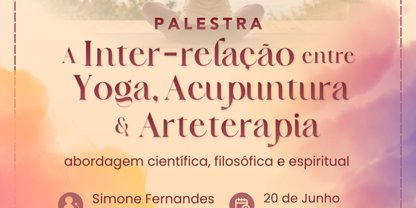Palestra: A inter-relação entre Yoga, Acupuntura e Arteterapia: Uma abordagem científica, filosófica e espiritual. Data: 20-06 às 14h30