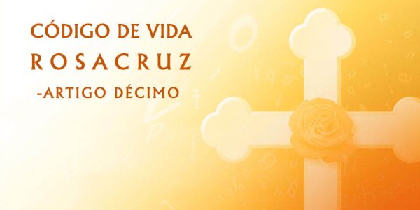 Código de Vida Rosacruz – Artigo Décimo