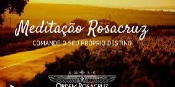 Meditação Rosacruz – Comande o seu próprio destino