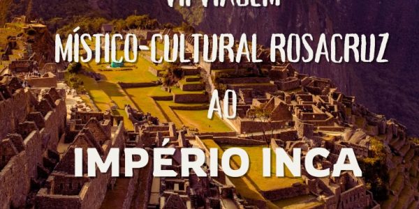 VII VIAGEM MÍSTICO-CULTURAL ROSACRUZ AO IMPÉRIO INCA